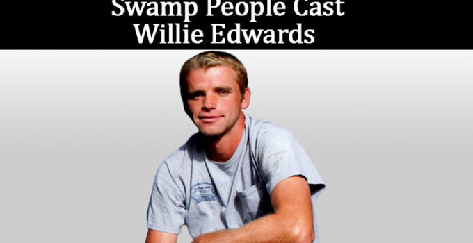 Image of Willie Edwards from Swamp People Wife, Net Worth, Wiki, Bio, Family